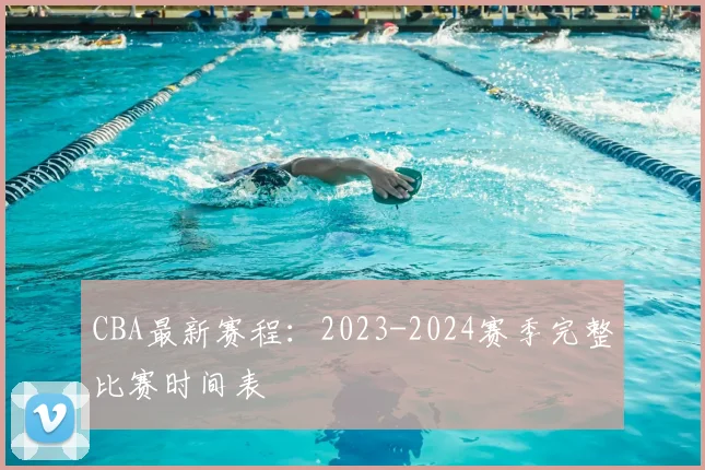 CBA最新赛程：2023-2024赛季完整比赛时间表