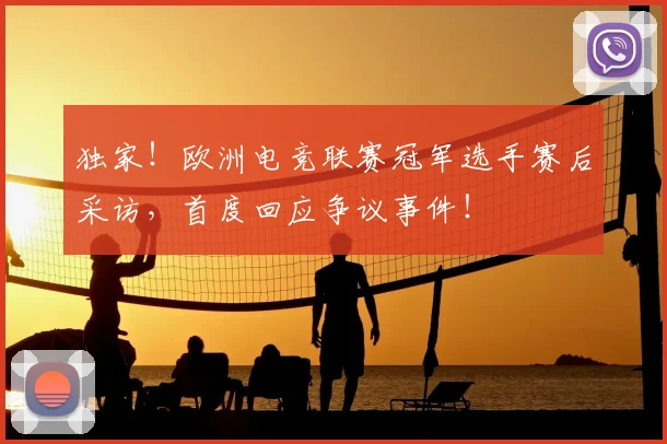 独家！欧洲电竞联赛冠军选手赛后采访，首度回应争议事件！