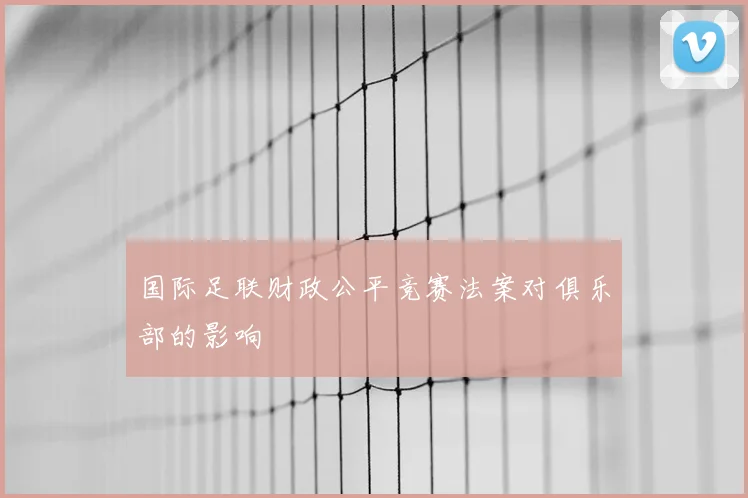 国际足联财政公平竞赛法案对俱乐部的影响