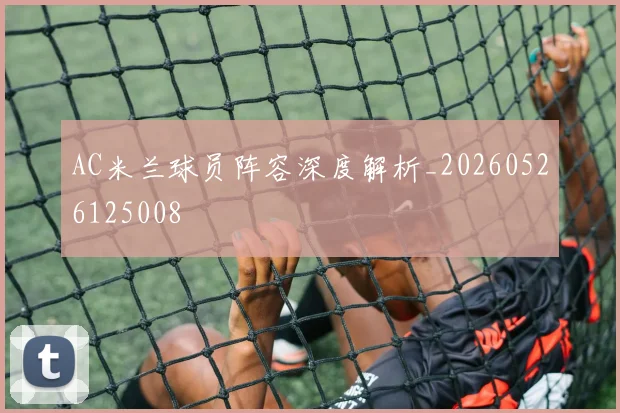 AC米兰球员阵容深度解析_20260526125008