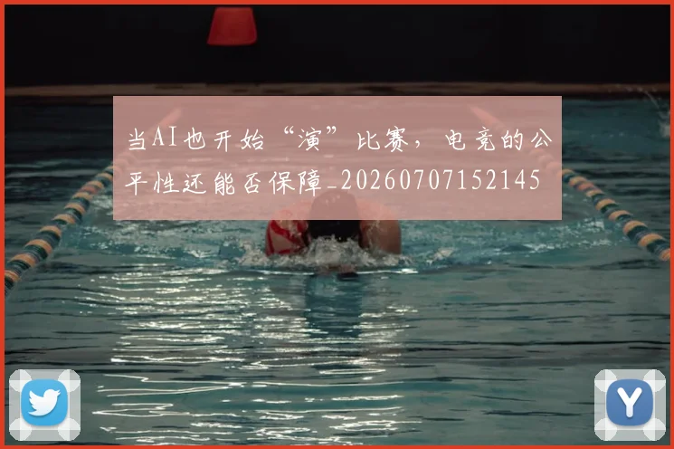 当AI也开始“演”比赛，电竞的公平性还能否保障_20260707152145